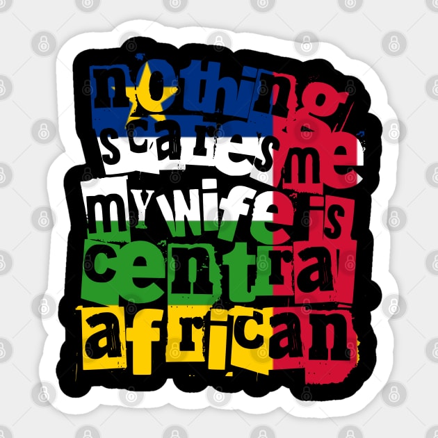 Funny Central African Wife Nothing Scares Me My Wife Is Central African Sticker by Yesteeyear